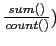 $ \frac {sum()} {count()})$