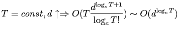 $\displaystyle T = const, d\uparrow \Rightarrow
O(T\frac {d^{\log_c T + 1}} {\log_c
T!})\sim O(d^{\log_c T})
$