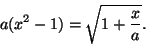 \begin{displaymath}a(x^2-1)=\sqrt{1+\frac{x}{a}}.\end{displaymath}