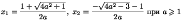 $\displaystyle
x_1=\frac{1+\sqrt{4a^2+1}}{2a},\
x_2=\frac{-\sqrt{4a^2-3}-1}{2a} \mbox{ при } a\geq 1$