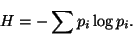 \begin{displaymath}H=-\sum_{}^{}p_i\log p_i.\end{displaymath}