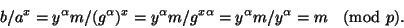 \begin{displaymath}b/a^x=y^\alpha m/(g^\alpha )^x=y^\alpha
m/g^{x\alpha }=y^\alpha m/y^\alpha =m\pmod p.\end{displaymath}