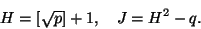 \begin{displaymath}H=\left[\sqrt p\right]+1,\quad J=H^2-q.\end{displaymath}